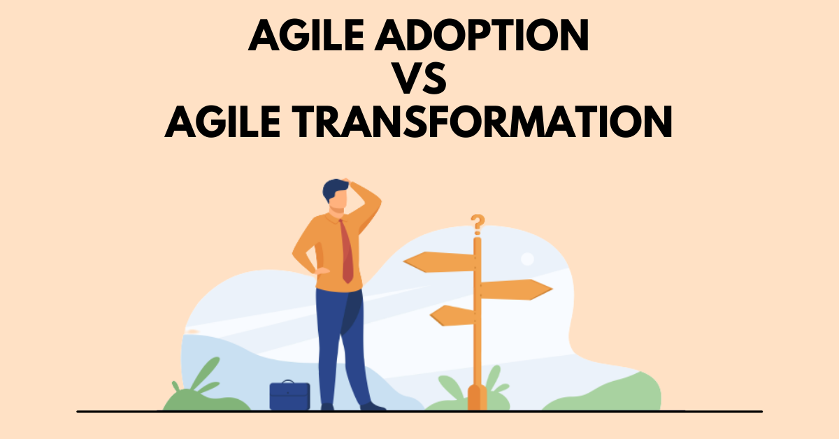 Agile Adoption V/s Agile Transformation