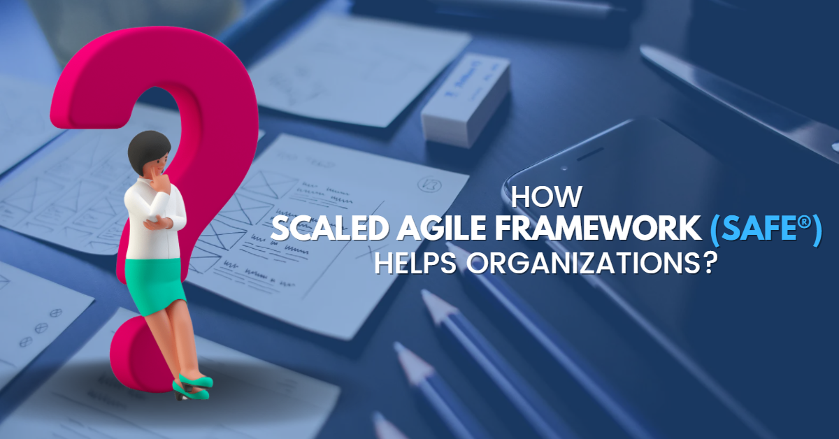 How Scaled Agile Framework (SAFe®) helps organizations?