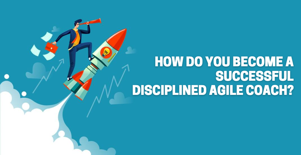 How Do You Become a Successful Disciplined Agile Coach?